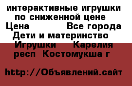 интерактивные игрушки по сниженной цене › Цена ­ 1 690 - Все города Дети и материнство » Игрушки   . Карелия респ.,Костомукша г.